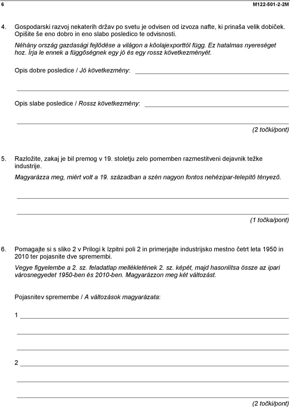 Opis dobre posledice / Jó következmény: Opis slabe posledice / Rossz következmény: 5. Razložite, zakaj je bil premog v 19. stoletju zelo pomemben razmestitveni dejavnik težke industrije.