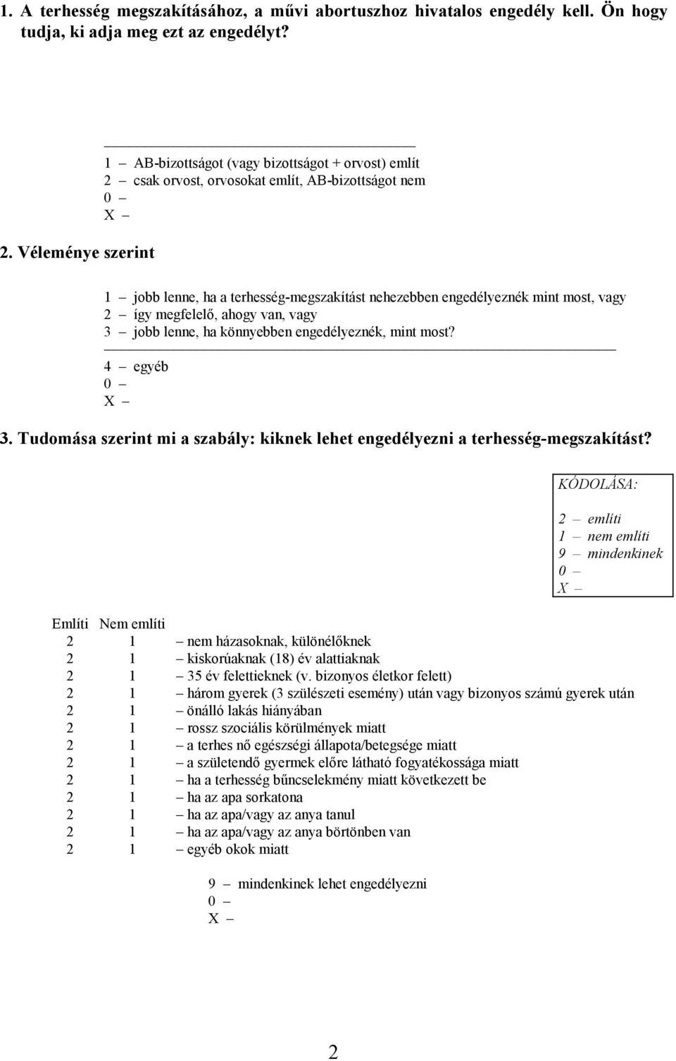 vagy 2 így megfelelő, ahogy van, vagy 3 jobb lenne, ha könnyebben engedélyeznék, mint most? 4 egyéb 3. Tudomása szerint mi a szabály: kiknek lehet engedélyezni a terhesség-megszakítást?