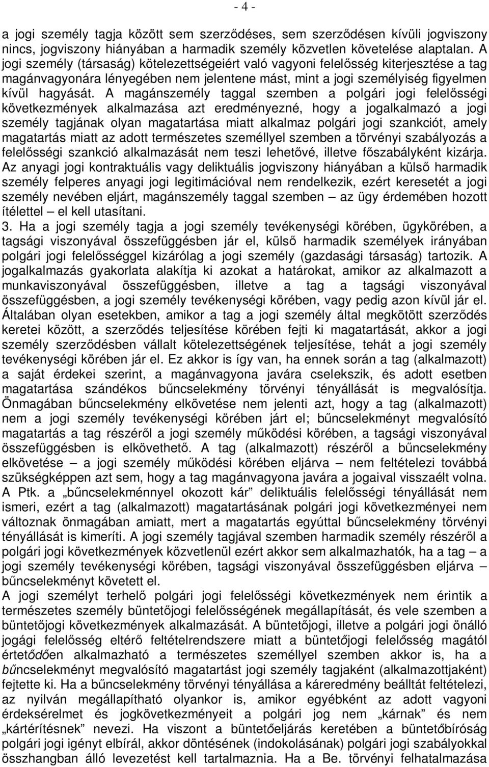 A magánszemély taggal szemben a polgári jogi felelősségi következmények alkalmazása azt eredményezné, hogy a jogalkalmazó a jogi személy tagjának olyan magatartása miatt alkalmaz polgári jogi