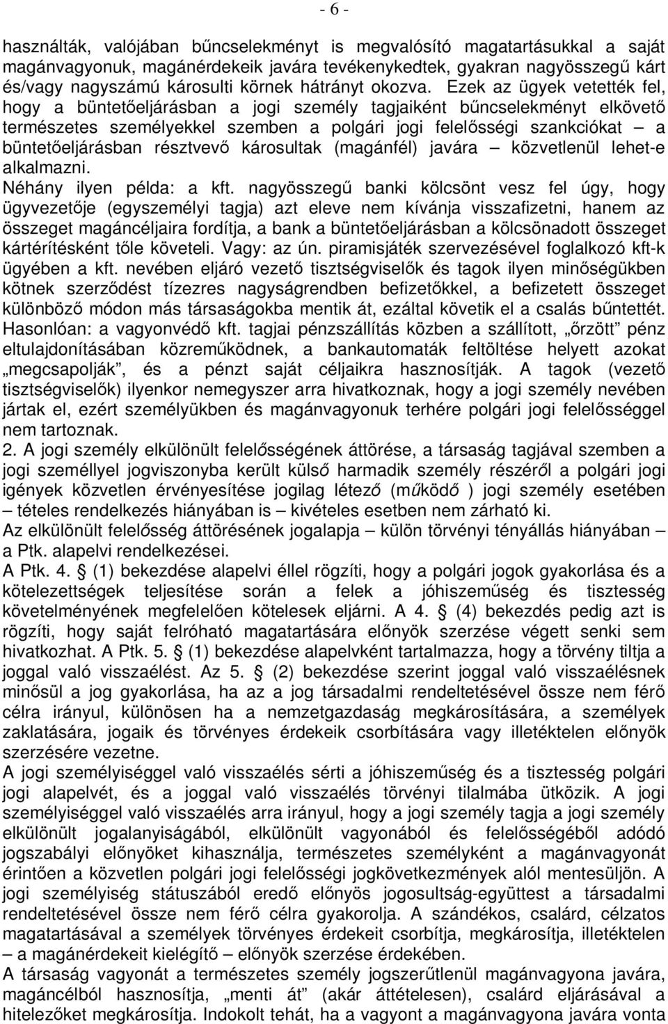 Ezek az ügyek vetették fel, hogy a büntetőeljárásban a jogi személy tagjaiként bűncselekményt elkövető természetes személyekkel szemben a polgári jogi felelősségi szankciókat a büntetőeljárásban