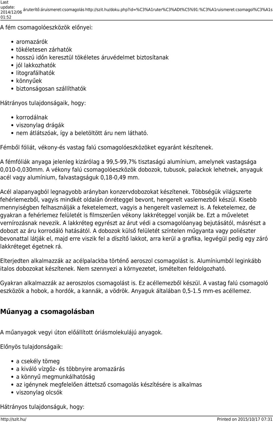 litografálhatók könnyűek biztonságosan szállíthatók Hátrányos tulajdonságaik, hogy: korrodálnak viszonylag drágák nem átlátszóak, így a beletöltött áru nem látható.
