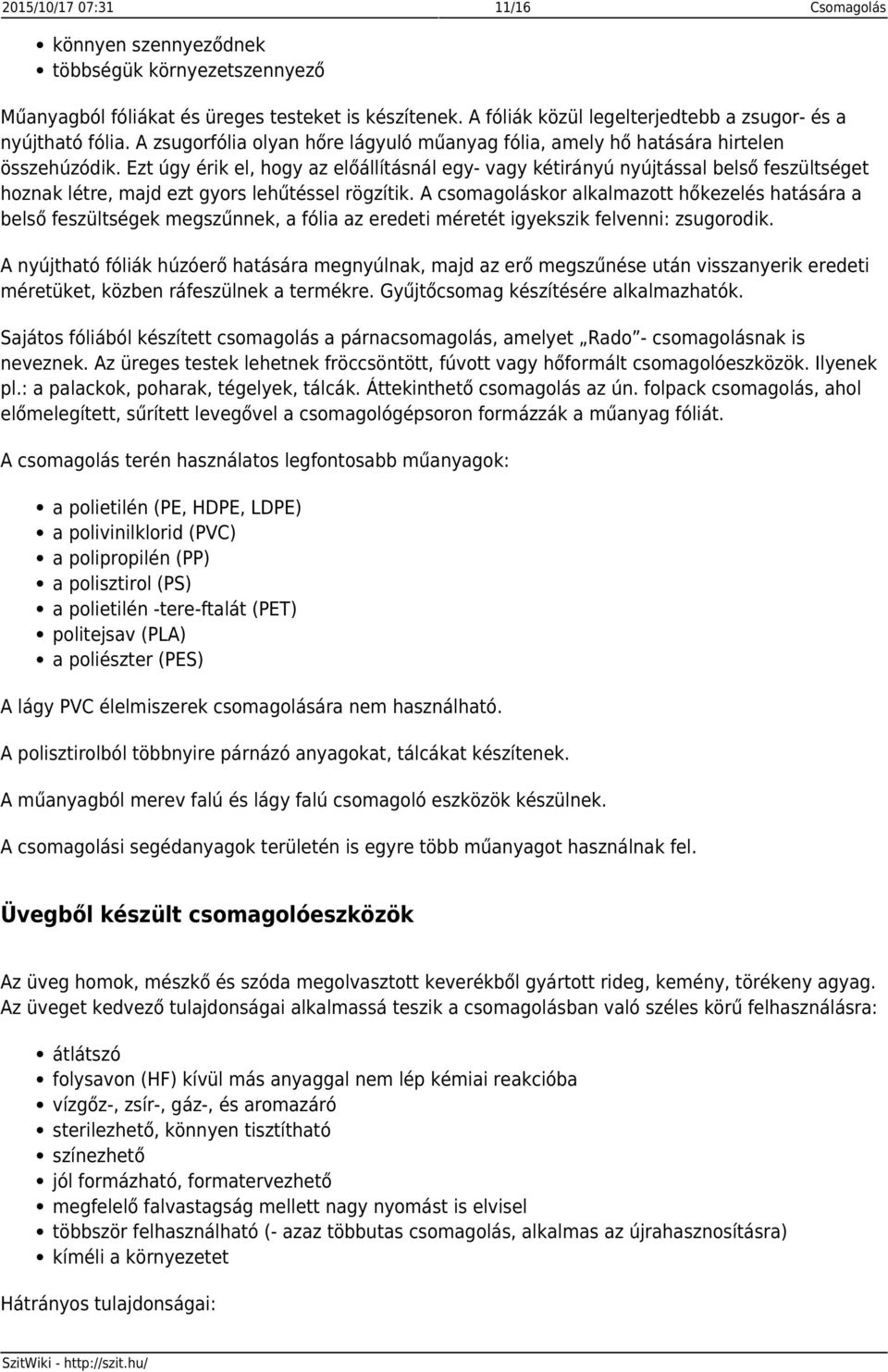Ezt úgy érik el, hogy az előállításnál egy- vagy kétirányú nyújtással belső feszültséget hoznak létre, majd ezt gyors lehűtéssel rögzítik.
