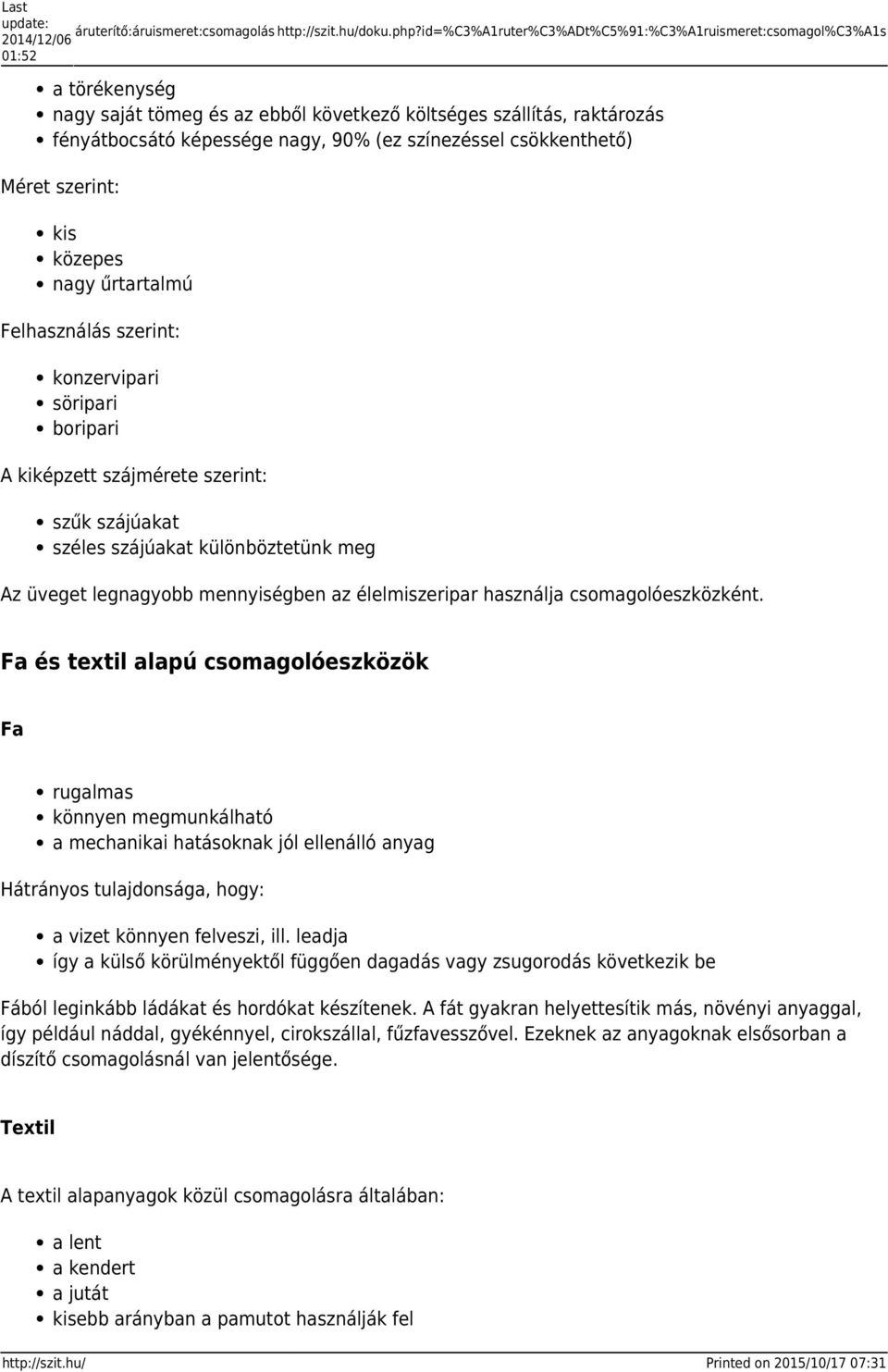 csökkenthető) Méret szerint: kis közepes nagy űrtartalmú Felhasználás szerint: konzervipari söripari boripari A kiképzett szájmérete szerint: szűk szájúakat széles szájúakat különböztetünk meg Az