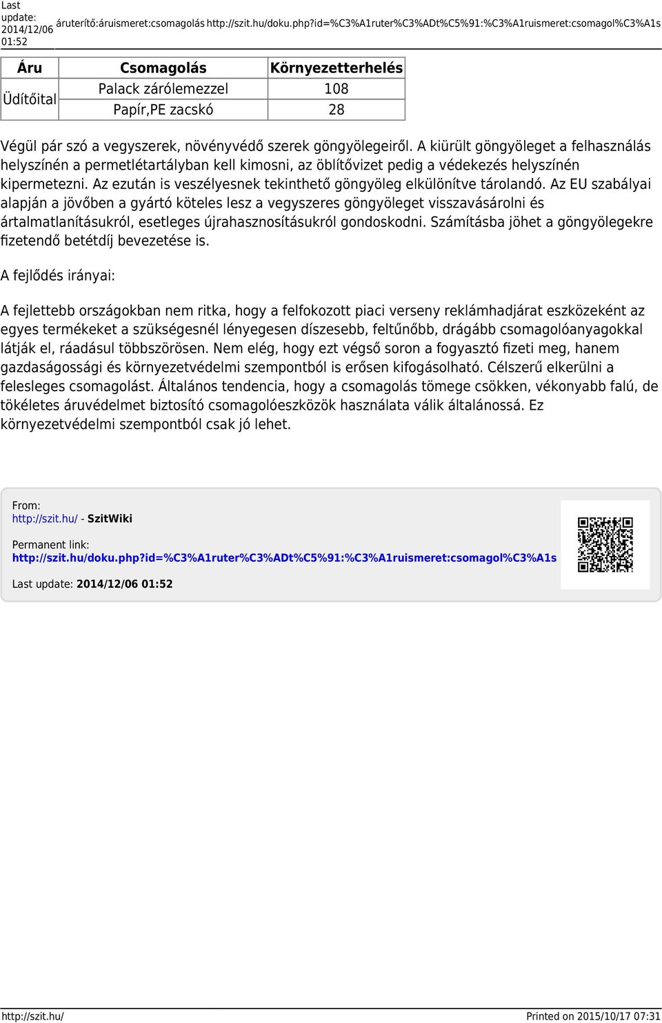 göngyölegeiről. A kiürült göngyöleget a felhasználás helyszínén a permetlétartályban kell kimosni, az öblítővizet pedig a védekezés helyszínén kipermetezni.