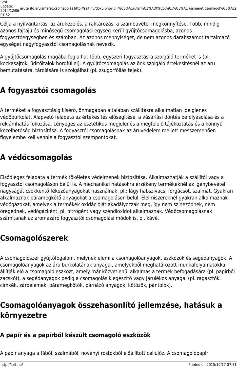 Több, mindig azonos fajtájú és minőségű csomagolási egység kerül gyűjtőcsomagolásba, azonos fogyasztóegységben és számban.
