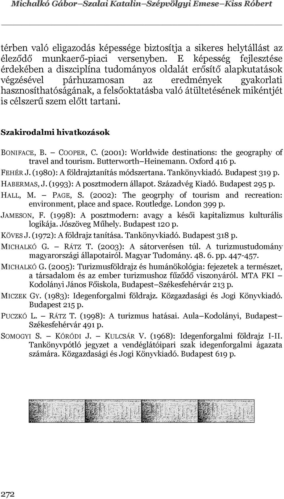 mikéntjét is célszerű szem előtt tartani. Szakirodalmi hivatkozások BONIFACE, B. COOPER, C. (2001): Worldwide destinations: the geography of travel and tourism. Butterworth Heinemann. Oxford 416 p.