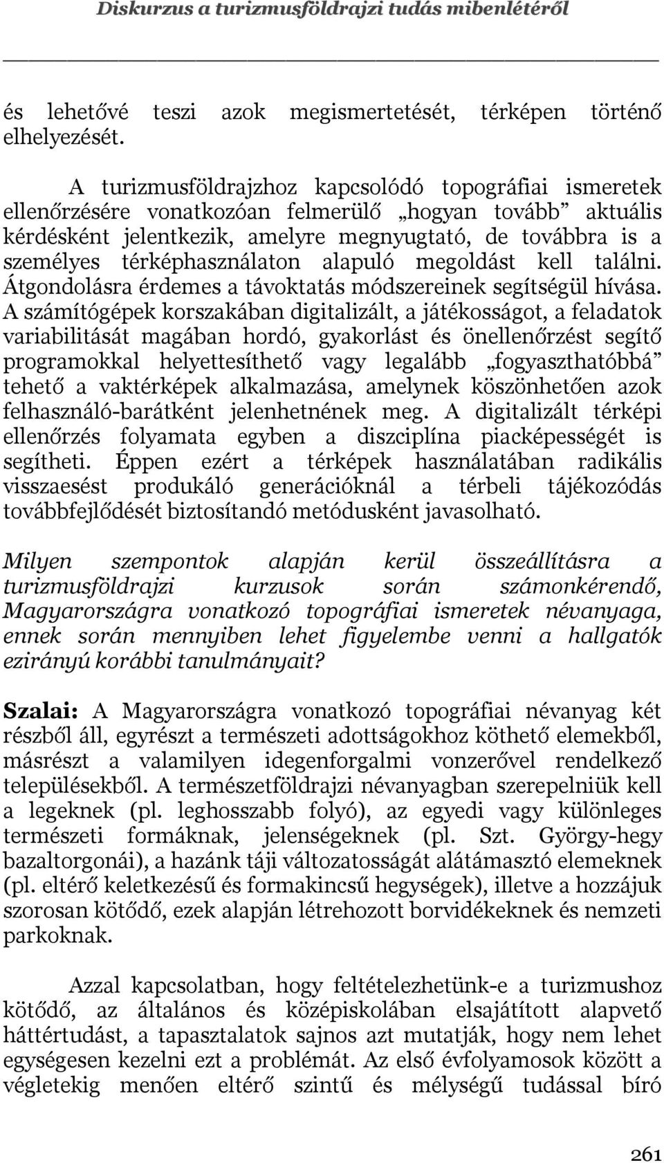 térképhasználaton alapuló megoldást kell találni. Átgondolásra érdemes a távoktatás módszereinek segítségül hívása.