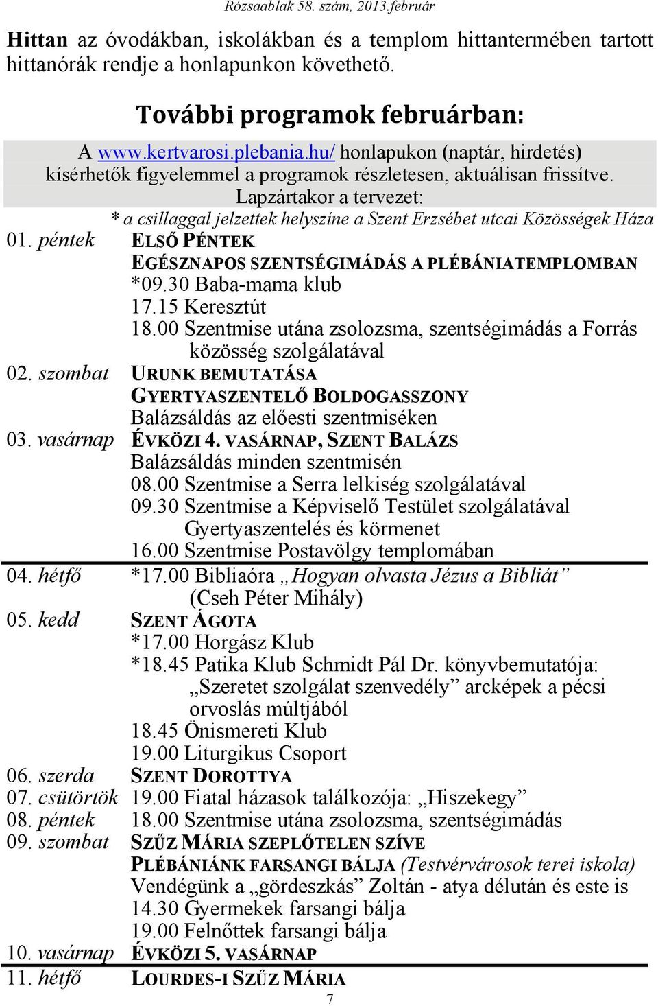 Lapzártakor a tervezet: * a csillaggal jelzettek helyszíne a Szent Erzsébet utcai Közösségek Háza 01. péntek ELSŐ PÉNTEK EGÉSZNAPOS SZENTSÉGIMÁDÁS A PLÉBÁNIATEMPLOMBAN *09.30 Baba-mama klub 17.