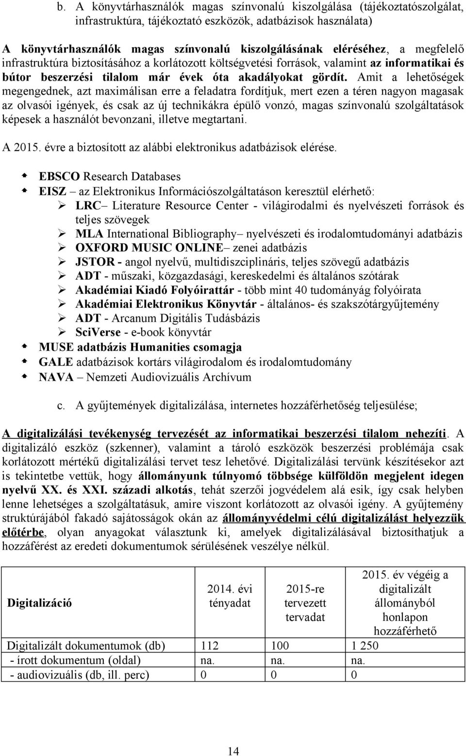 Amit a lehetőségek megengednek, azt maximálisan erre a feladatra fordítjuk, mert ezen a téren nagyon magasak az olvasói igények, és csak az új technikákra épülő vonzó, magas színvonalú szolgáltatások