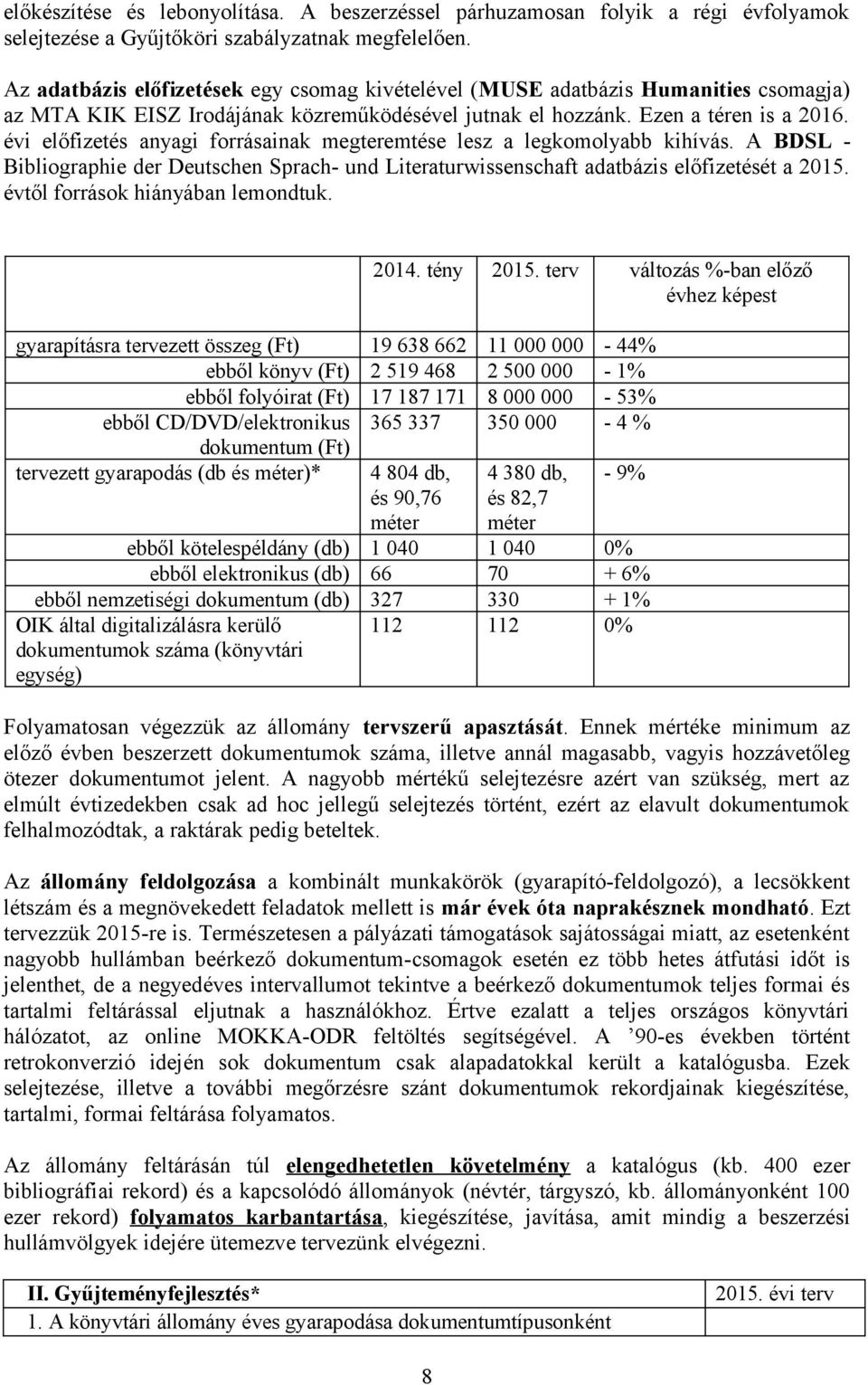 évi előfizetés anyagi forrásainak megteremtése lesz a legkomolyabb kihívás. A BDSL - Bibliographie der Deutschen Sprach- und Literaturwissenschaft adatbázis előfizetését a 2015.