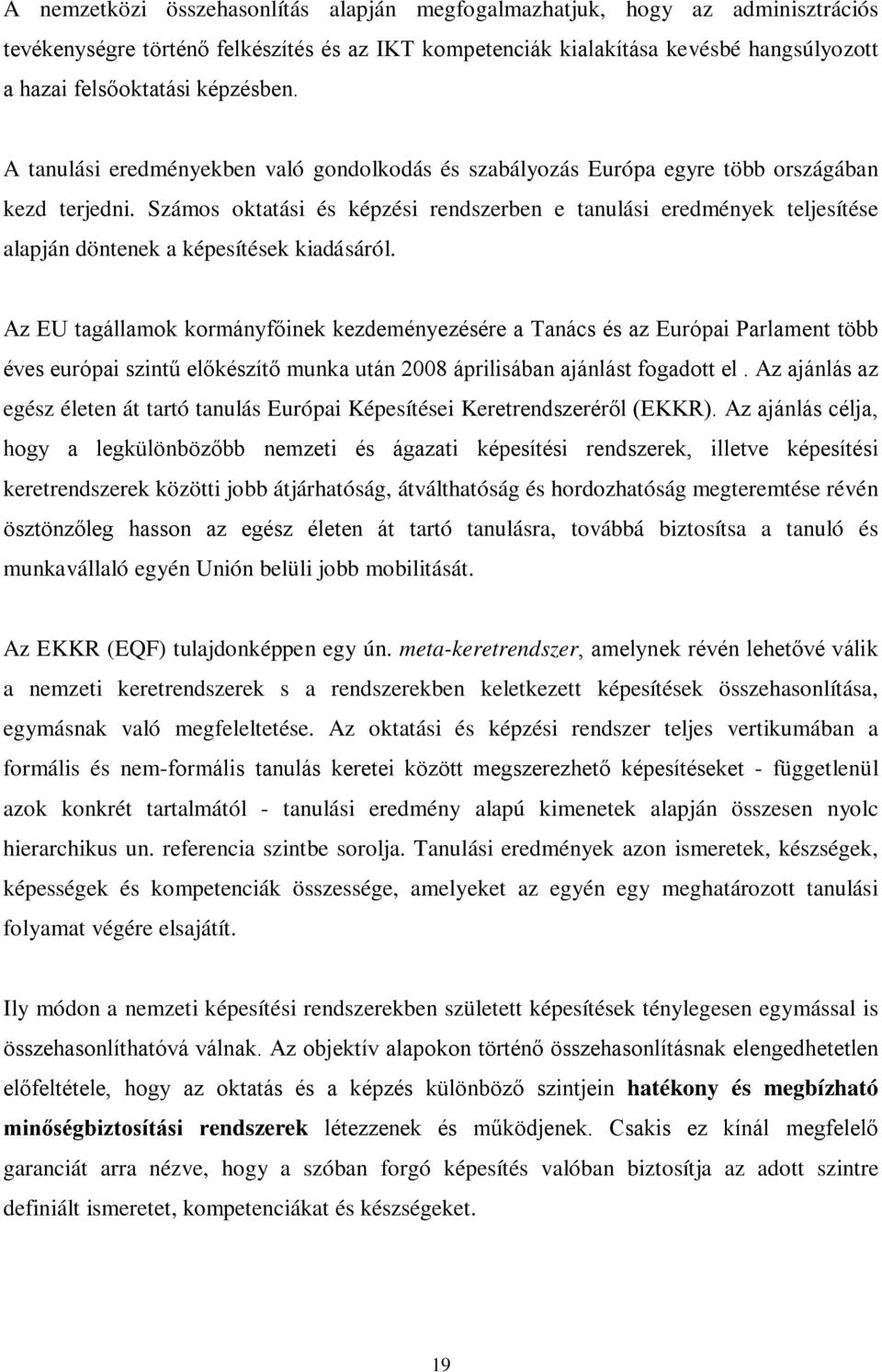 Számos oktatási és képzési rendszerben e tanulási eredmények teljesítése alapján döntenek a képesítések kiadásáról.