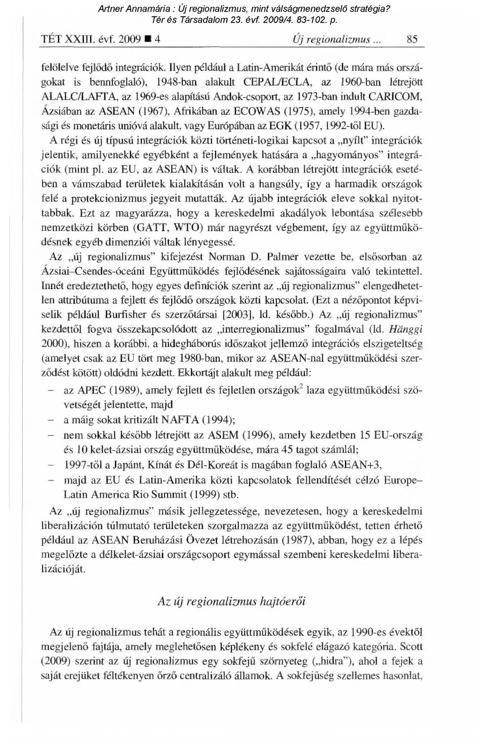 CARICOM, Ázsiában az ASEAN (1967), Afrikában az ECOWAS (1975), amely 1994-ben gazdasági és monetáris unióvá alakult, vagy Európában az EGK (1957, 1992-t ől EU).