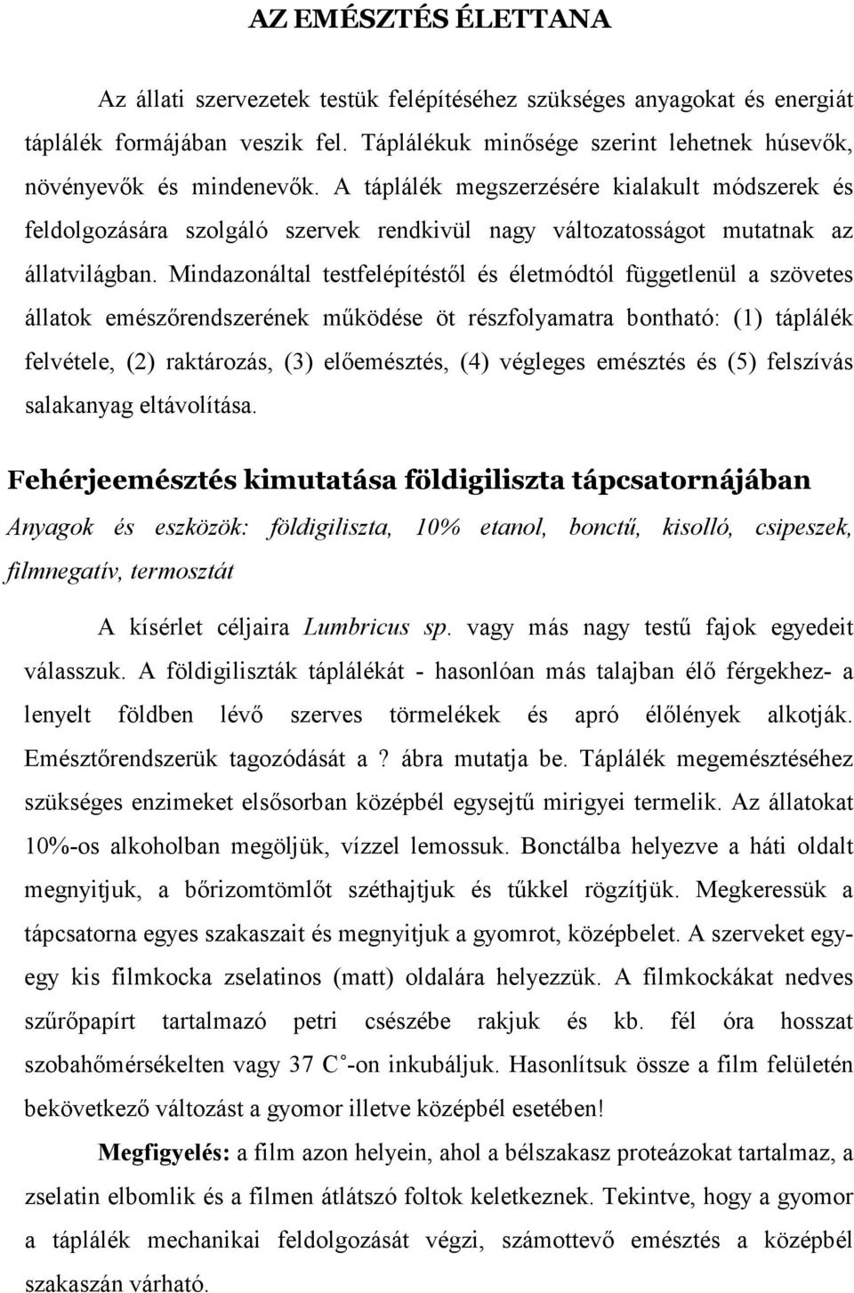 Mindazonáltal testfelépítéstıl és életmódtól függetlenül a szövetes állatok emészırendszerének mőködése öt részfolyamatra bontható: (1) táplálék felvétele, (2) raktározás, (3) elıemésztés, (4)