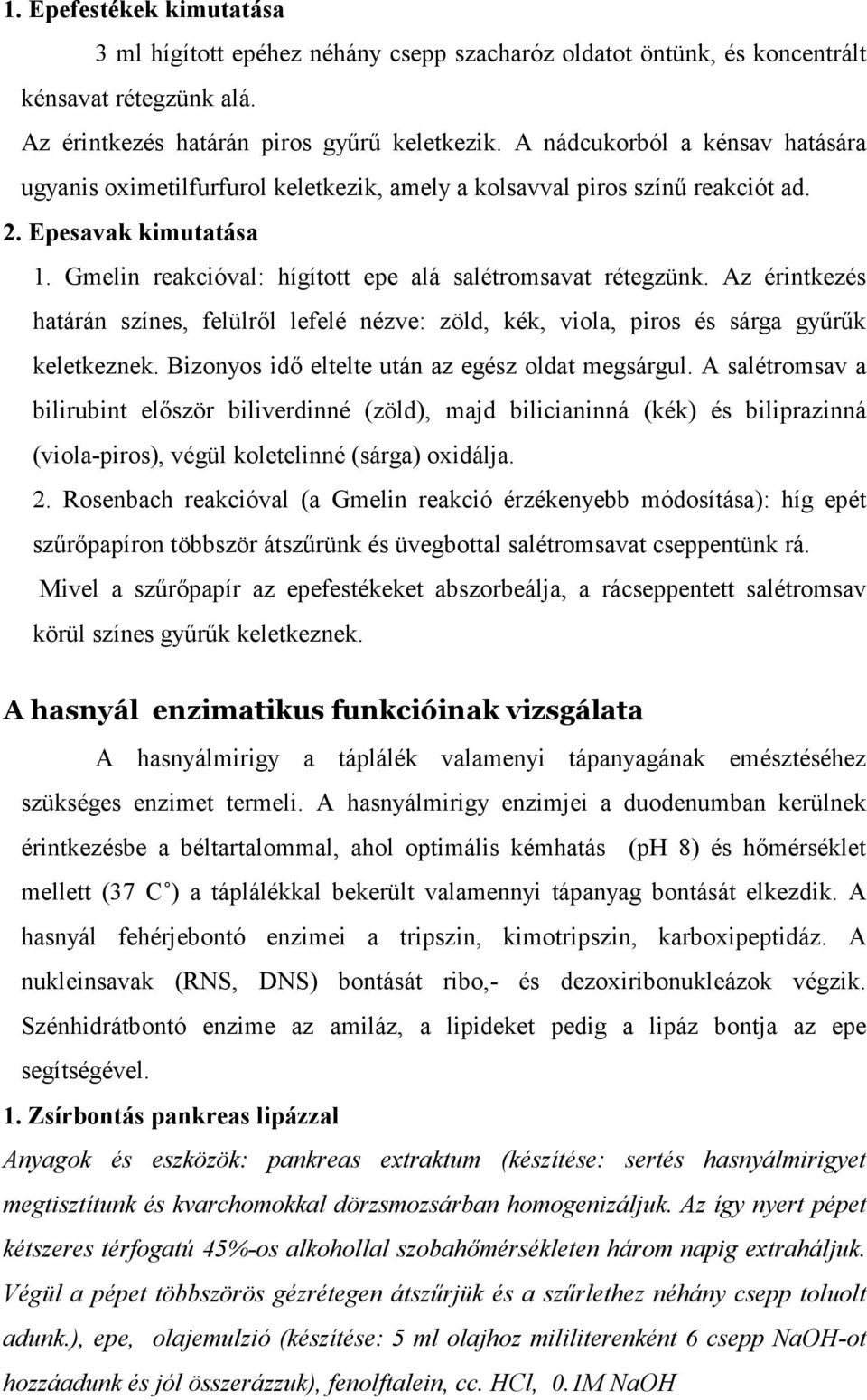 Az érintkezés határán színes, felülrıl lefelé nézve: zöld, kék, viola, piros és sárga győrők keletkeznek. Bizonyos idı eltelte után az egész oldat megsárgul.