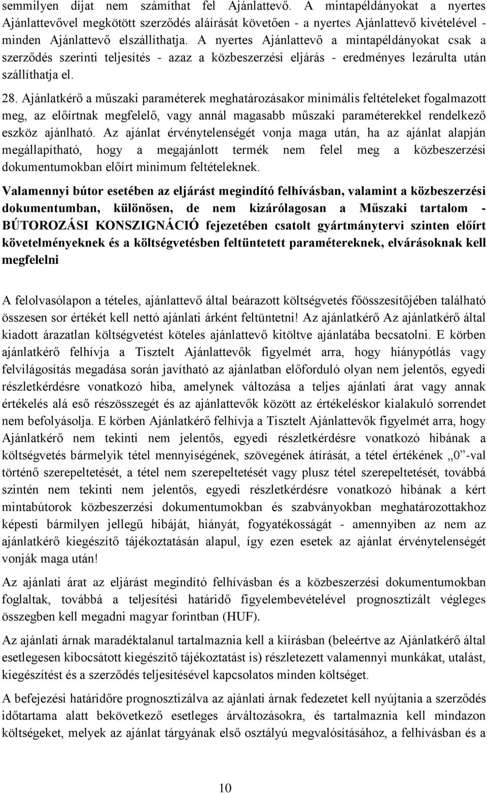 A nyertes Ajánlattevő a mintapéldányokat csak a szerződés szerinti teljesítés - azaz a közbeszerzési eljárás - eredményes lezárulta után szállíthatja el. 28.