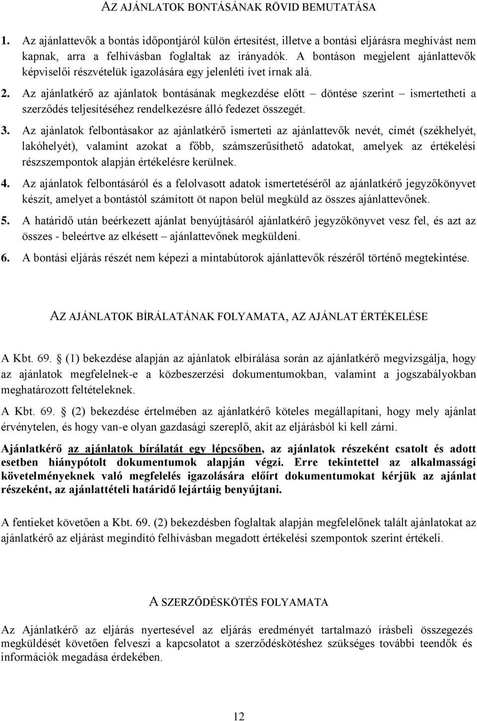 Az ajánlatkérő az ajánlatok bontásának megkezdése előtt döntése szerint ismertetheti a szerződés teljesítéséhez rendelkezésre álló fedezet összegét. 3.