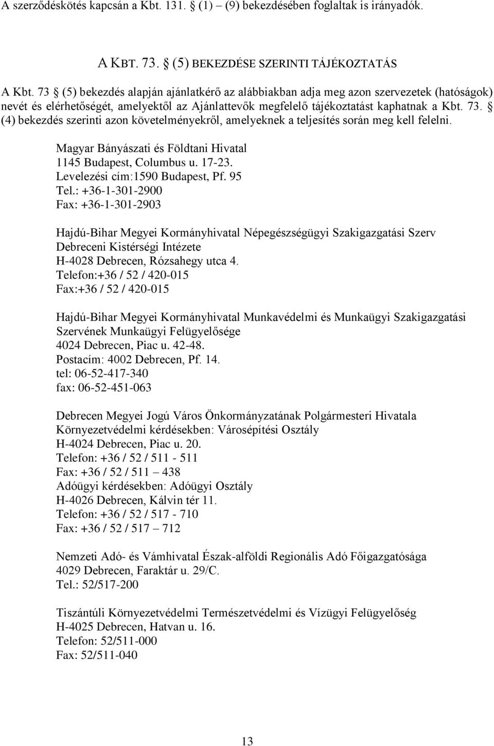 (4) bekezdés szerinti azon követelményekről, amelyeknek a teljesítés során meg kell felelni. Magyar Bányászati és Földtani Hivatal 1145 Budapest, Columbus u. 17-23. Levelezési cím:1590 Budapest, Pf.