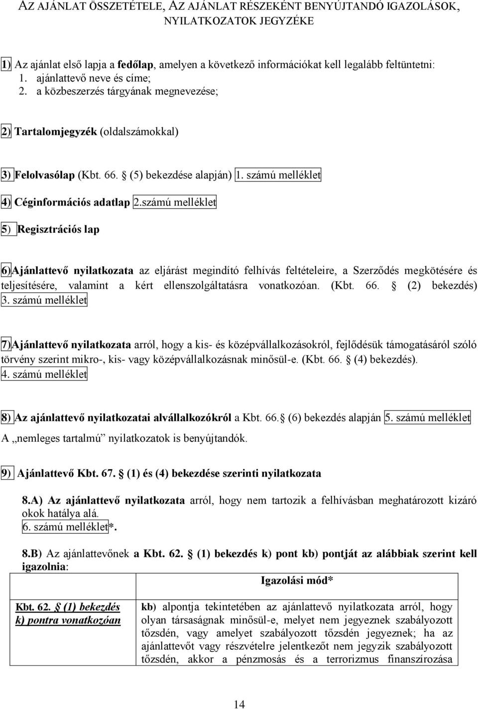 számú melléklet 5) Regisztrációs lap 6)Ajánlattevő nyilatkozata az eljárást megindító felhívás feltételeire, a Szerződés megkötésére és teljesítésére, valamint a kért ellenszolgáltatásra vonatkozóan.