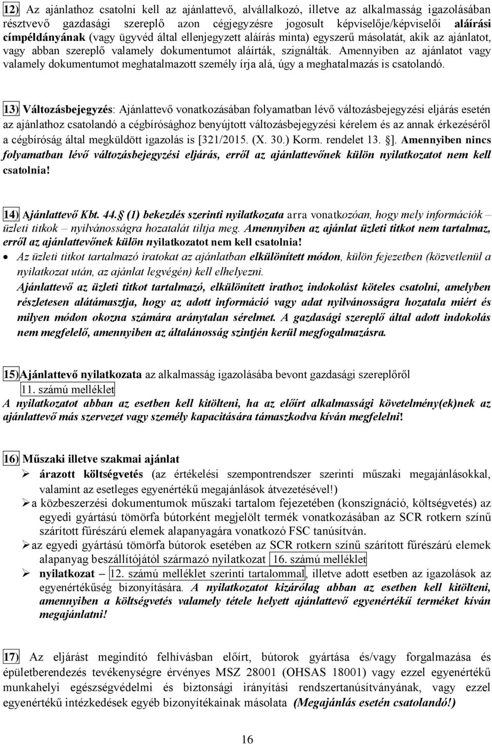 Amennyiben az ajánlatot vagy valamely dokumentumot meghatalmazott személy írja alá, úgy a meghatalmazás is csatolandó.