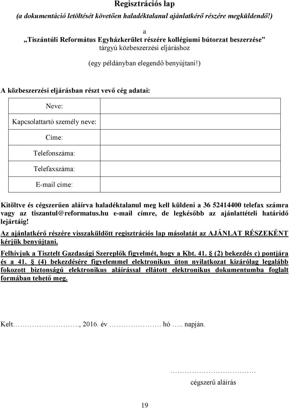 ) A közbeszerzési eljárásban részt vevő cég adatai: Neve: Kapcsolattartó személy neve: Címe: Telefonszáma: Telefaxszáma: E-mail címe: Kitöltve és cégszerűen aláírva haladéktalanul meg kell küldeni a