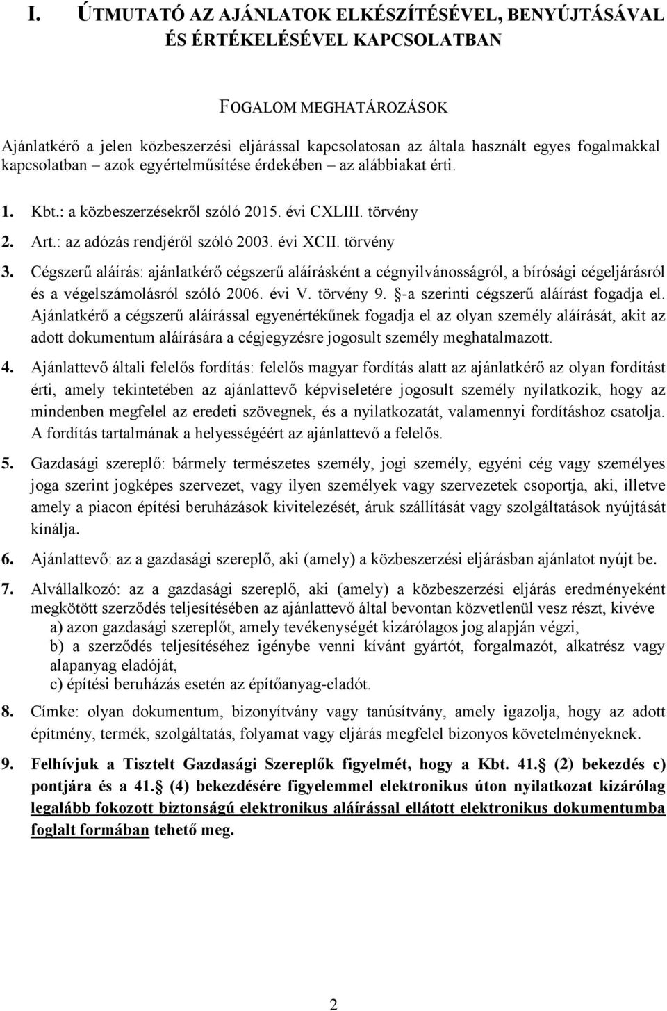 Cégszerű aláírás: ajánlatkérő cégszerű aláírásként a cégnyilvánosságról, a bírósági cégeljárásról és a végelszámolásról szóló 2006. évi V. törvény 9. -a szerinti cégszerű aláírást fogadja el.