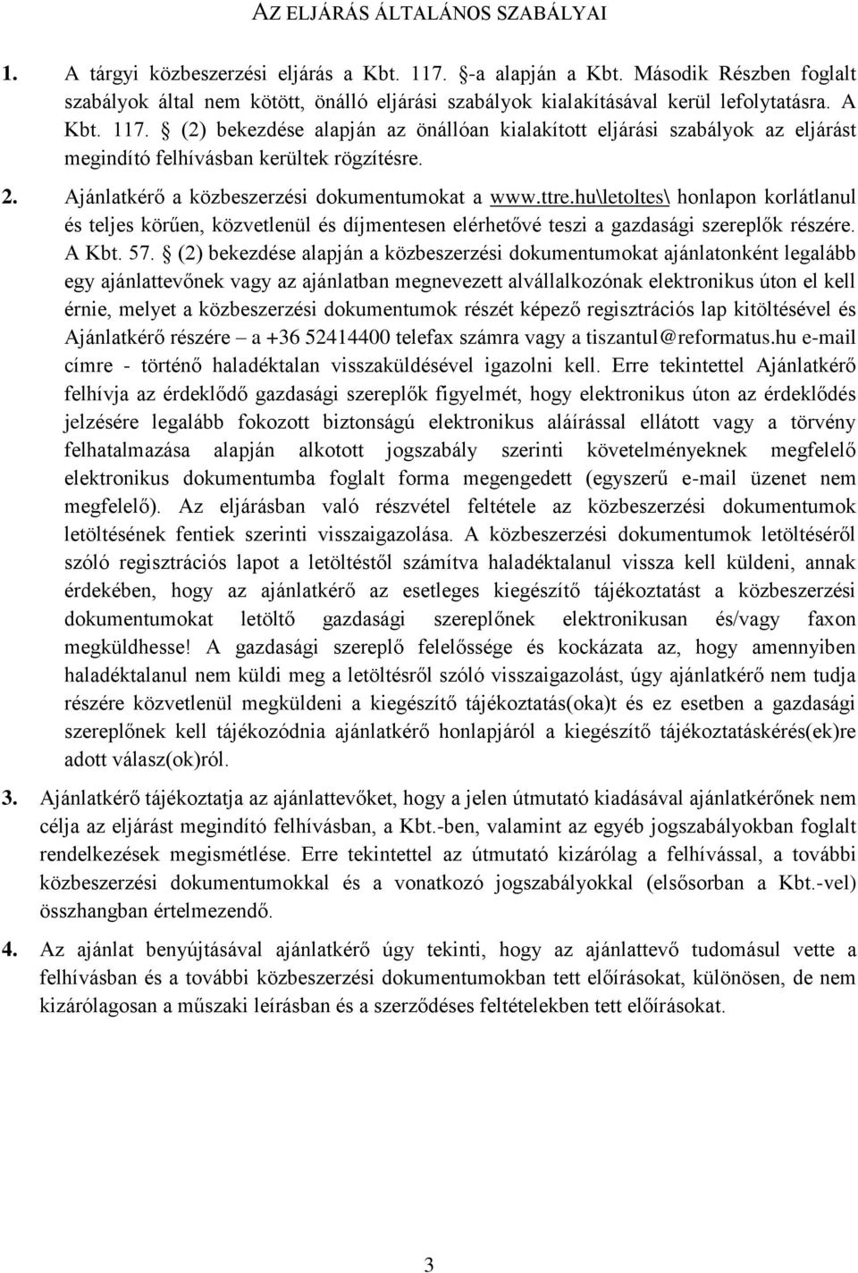 (2) bekezdése alapján az önállóan kialakított eljárási szabályok az eljárást megindító felhívásban kerültek rögzítésre. 2. Ajánlatkérő a közbeszerzési dokumentumokat a www.ttre.