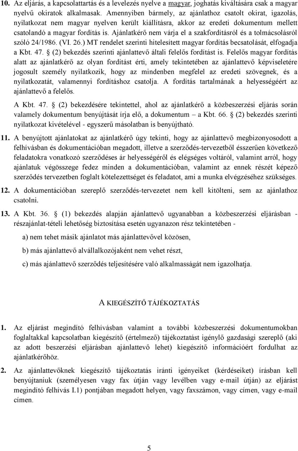 Ajánlatkérő nem várja el a szakfordításról és a tolmácsolásról szóló 24/1986. (VI. 26.) MT rendelet szerinti hitelesített magyar fordítás becsatolását, elfogadja a Kbt. 47.