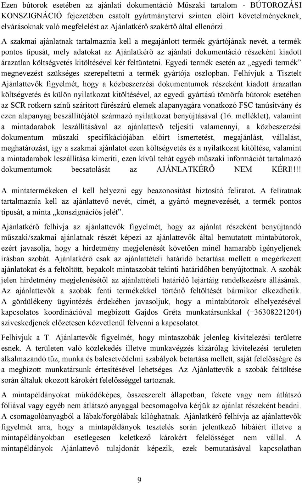 A szakmai ajánlatnak tartalmaznia kell a megajánlott termék gyártójának nevét, a termék pontos típusát, mely adatokat az Ajánlatkérő az ajánlati dokumentáció részeként kiadott árazatlan költségvetés