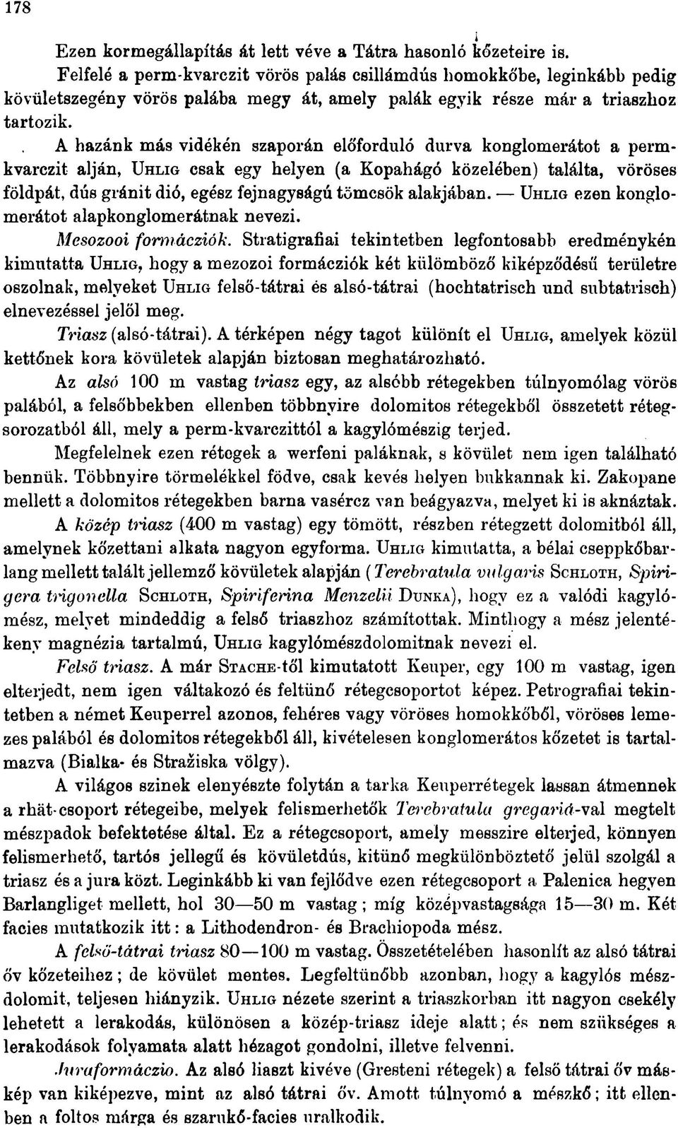 A hazánk más vidékén szaporán előforduló durva konglomerátot a permkvarczit alján, U h lig csak egy helyen (a Kopahágó közelében) találta, vöröses földpát, dús gránit dió, egész fejnagyságú tömcsök