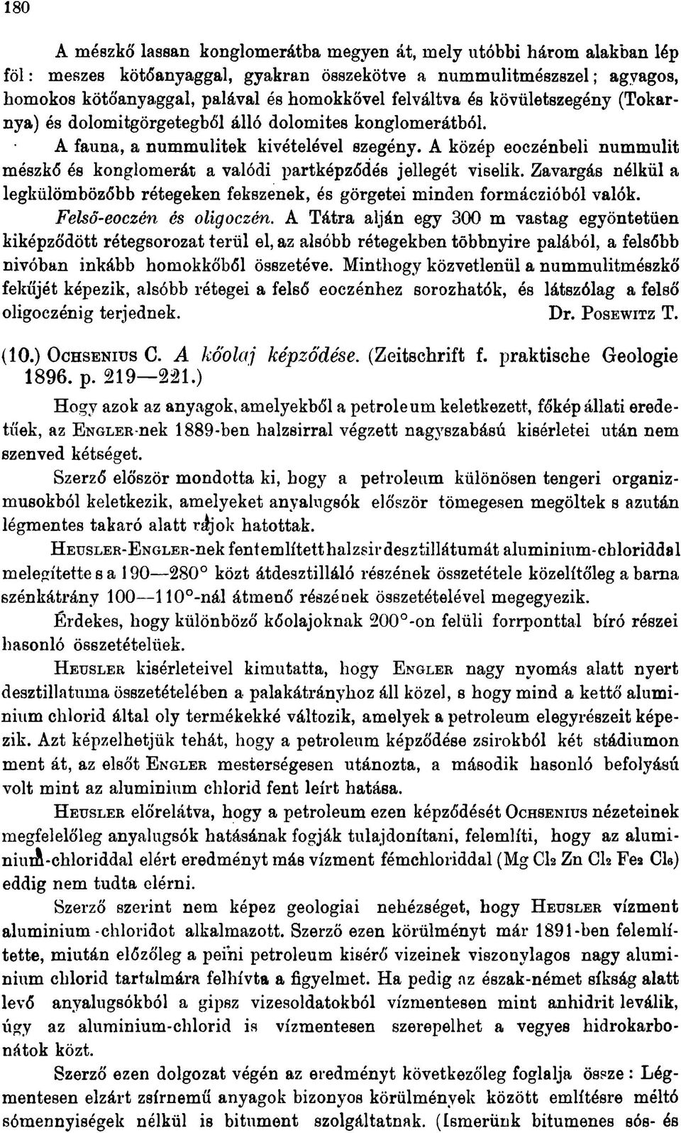 A közép eoczénbeli nummulit mészkő és konglomerát a valódi partképződés jellegét viselik. Zavargás nélkül a legkülömbözőbb rétegeken fekszenek, és görgetei minden formáczióból valók.