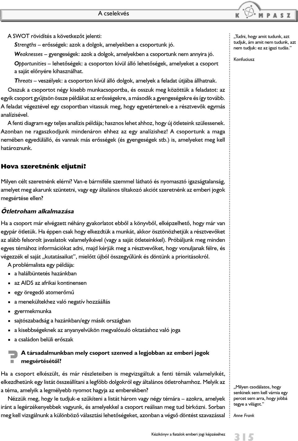 Osszuk a csoportot négy kisebb munkacsoportba, és osszuk meg közöttük a feladatot: az egyik csoport gyűjtsön össze példákat az erõsségekre, a második a gyengeségekre és így tovább.