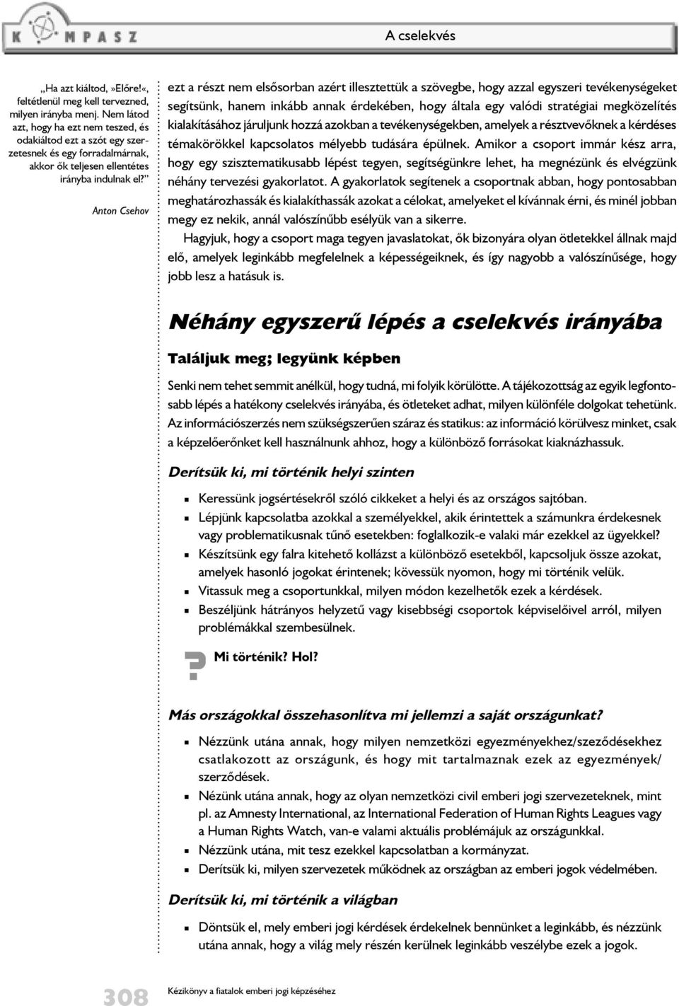 Anton Csehov ezt a részt nem elsõsorban azért illesztettük a szövegbe, hogy azzal egyszeri tevékenységeket segítsünk, hanem inkább annak érdekében, hogy általa egy valódi stratégiai megközelítés