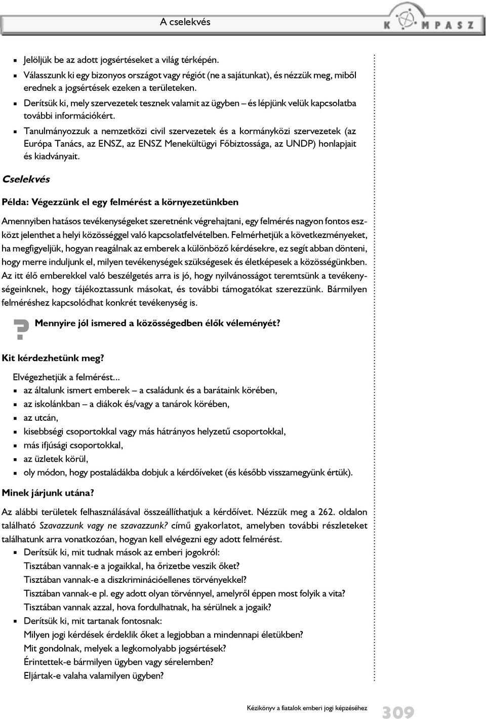 Tanulmányozzuk a nemzetközi civil szervezetek és a kormányközi szervezetek (az Európa Tanács, az ENSZ, az ENSZ Menekültügyi Fõbiztossága, az UNDP) honlapjait és kiadványait.