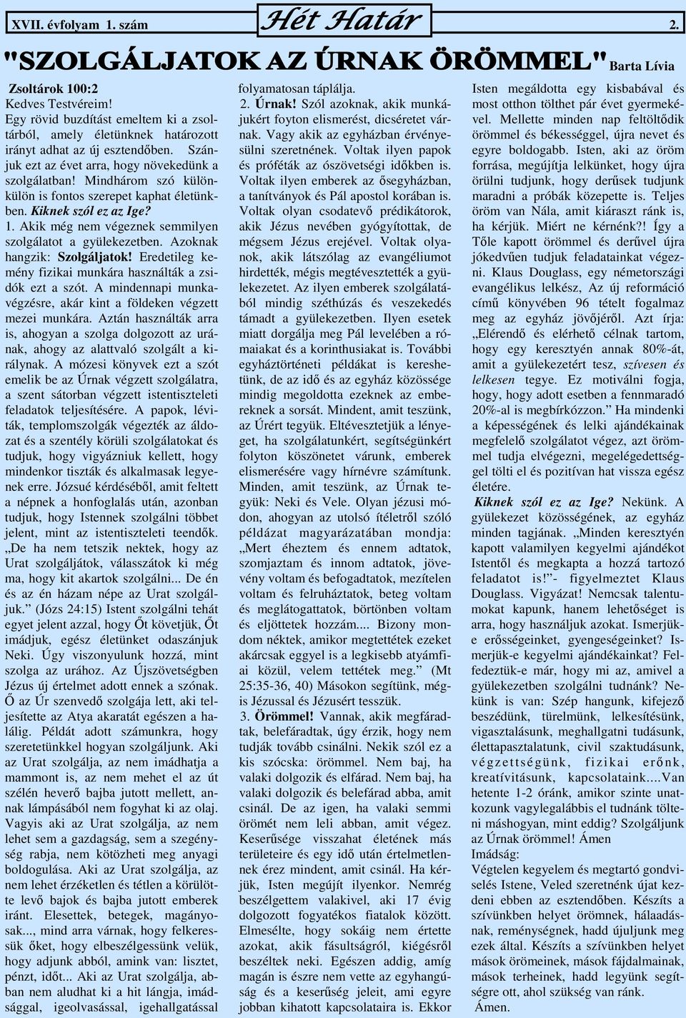 Akik még nem végeznek semmilyen szolgálatot a gyülekezetben. Azoknak hangzik: Szolgáljatok! Eredetileg kemény fizikai munkára használták a zsidók ezt a szót.