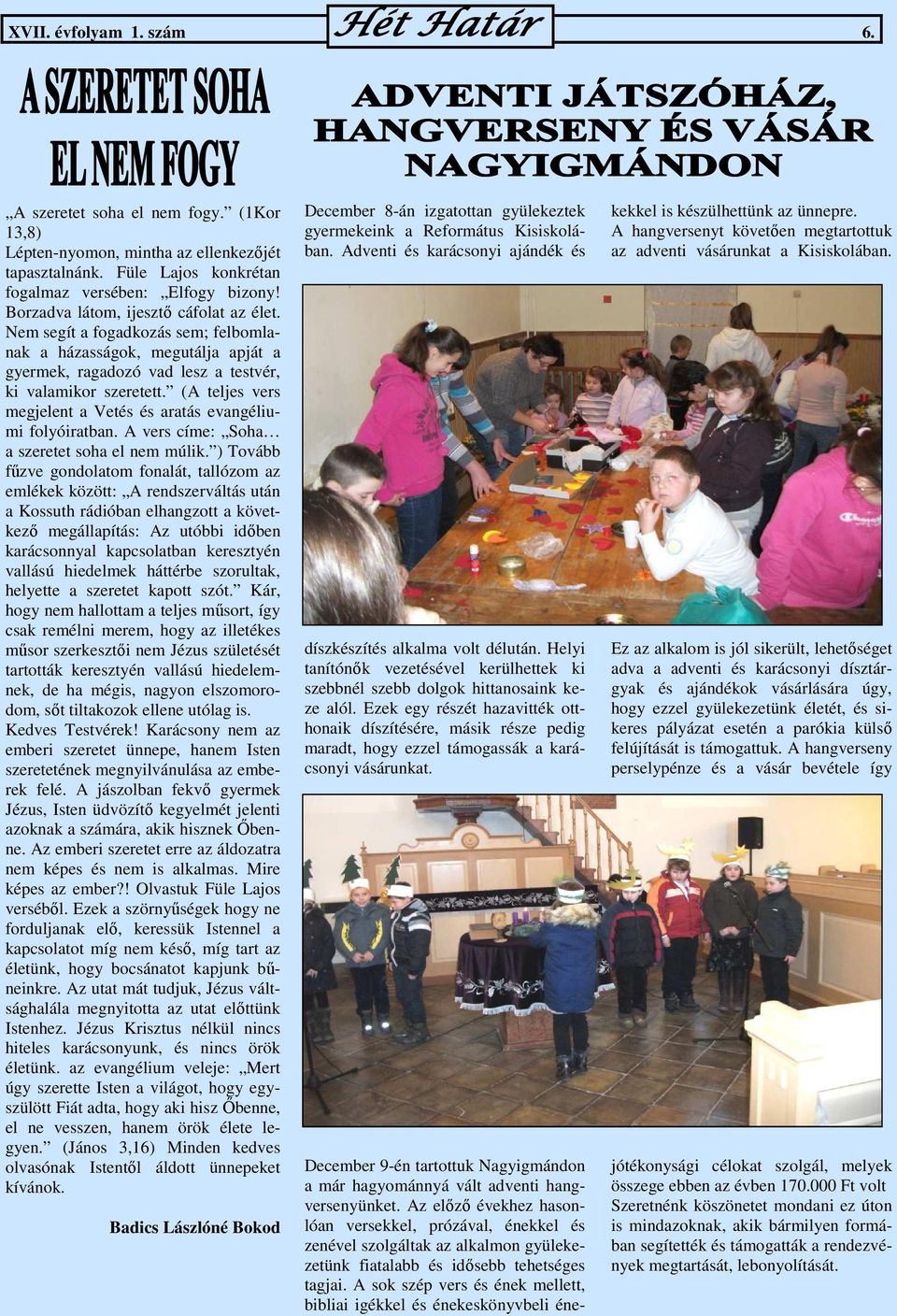 (A teljes vers megjelent a Vetés és aratás evangéliumi folyóiratban. A vers címe: Soha a szeretet soha el nem múlik.