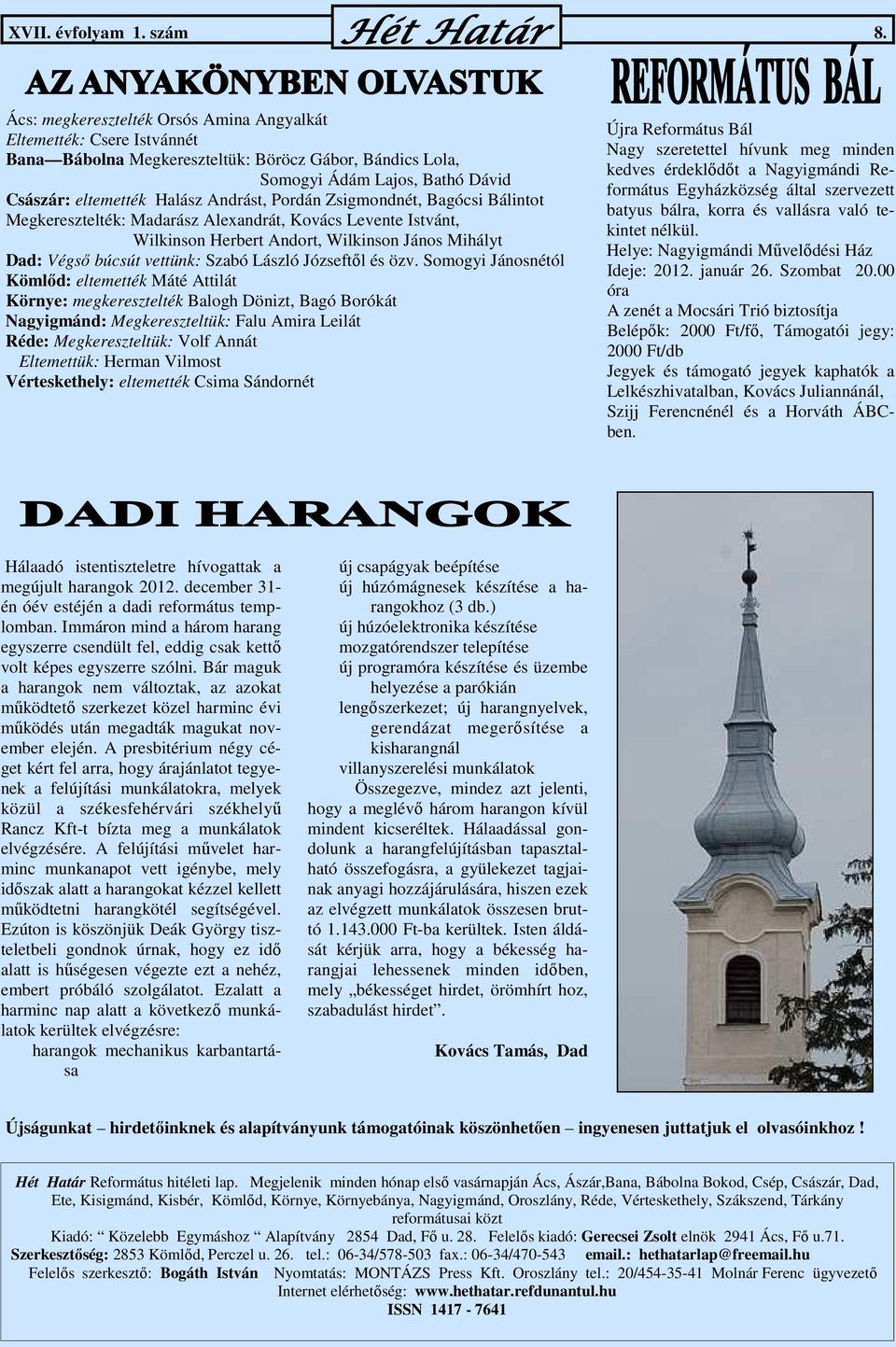 Pordán Zsigmondnét, Bagócsi Bálintot Megkeresztelték: Madarász Alexandrát, Kovács Levente Istvánt, Wilkinson Herbert Andort, Wilkinson János Mihályt Dad: Végső búcsút vettünk: Szabó László Józseftől