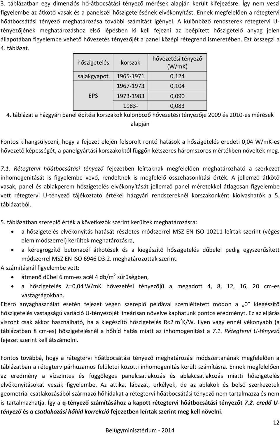 A különböző rendszerek rétegtervi U- tényezőjének meghatározáshoz első lépésben ki kell fejezni az beépített hőszigetelő anyag jelen állapotában figyelembe vehető hővezetés tényezőjét a panel középi