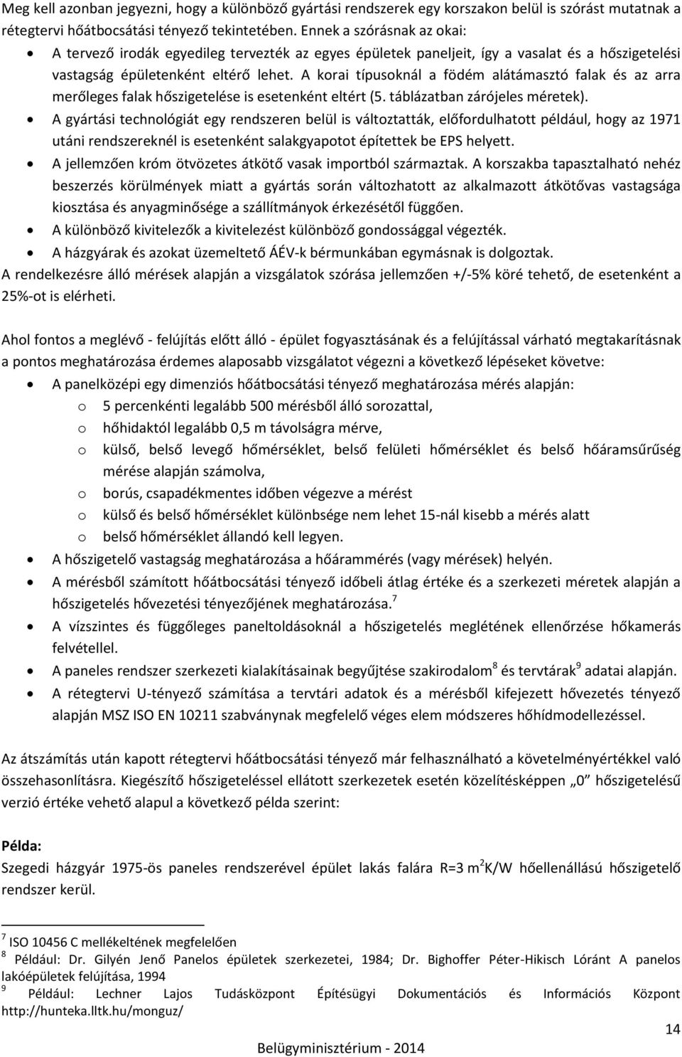 A korai típusoknál a födém alátámasztó falak és az arra merőleges falak hőszigetelése is esetenként eltért (5. táblázatban zárójeles méretek).