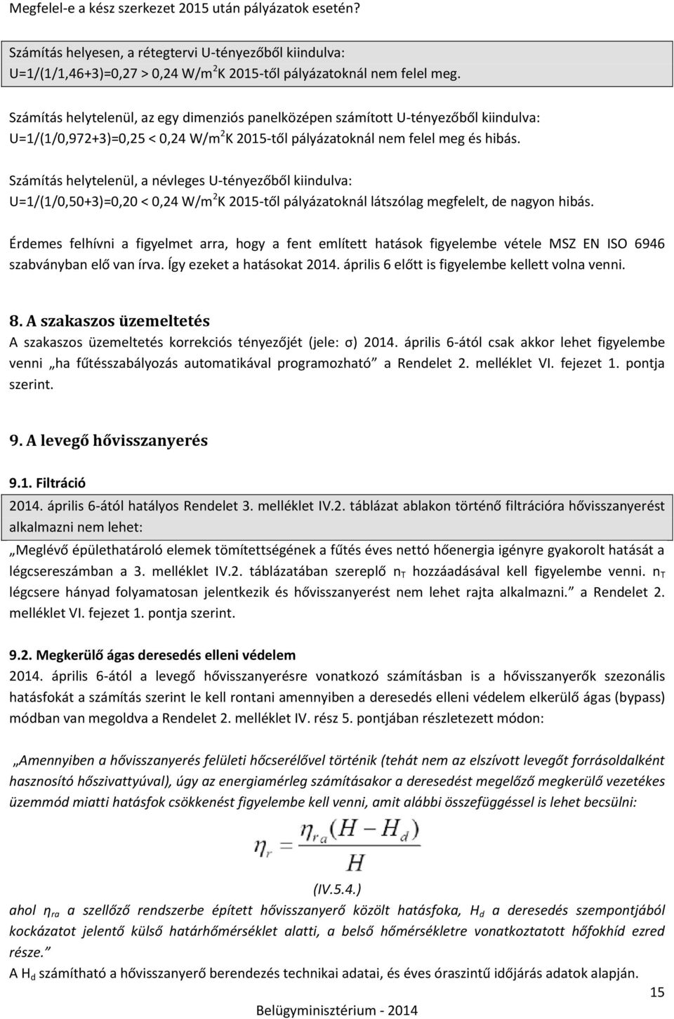 Számítás helytelenül, a névleges U-tényezőből kiindulva: U=1/(1/0,50+3)=0,20 < 0,24 W/m 2 K 2015-től pályázatoknál látszólag megfelelt, de nagyon hibás.