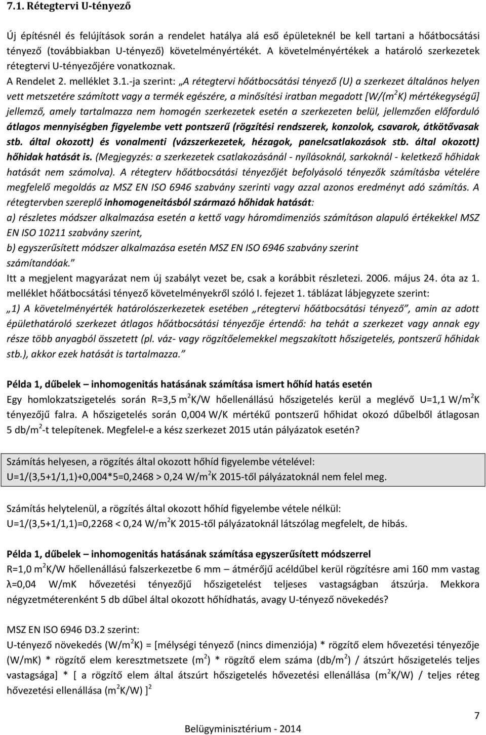 -ja szerint: A rétegtervi hőátbocsátási tényező (U) a szerkezet általános helyen vett metszetére számított vagy a termék egészére, a minősítési iratban megadott *W/(m 2 K) mértékegységű+ jellemző,