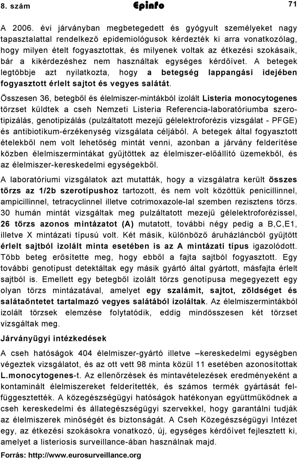 szokásaik, bár a kikérdezéshez nem használtak egységes kérdőívet. A betegek legtöbbje azt nyilatkozta, hogy a betegség lappangási idejében fogyasztott érlelt sajtot és vegyes salátát.