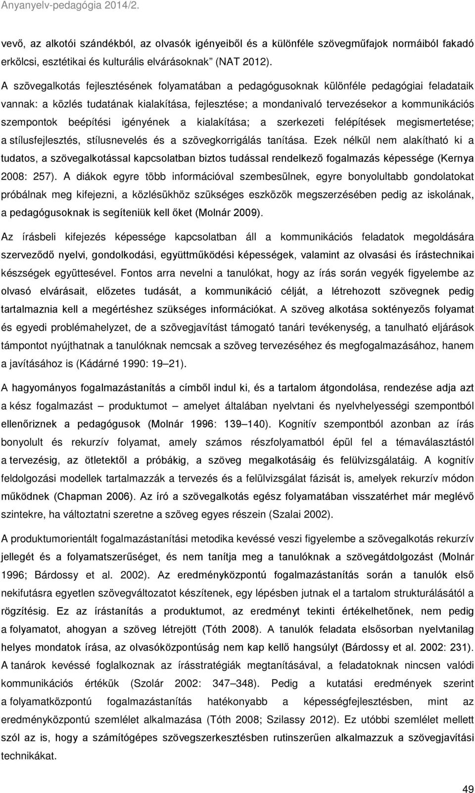 beépítési igényének a kialakítása; a szerkezeti felépítések megismertetése; a stílusfejlesztés, stílusnevelés és a szövegkorrigálás tanítása.