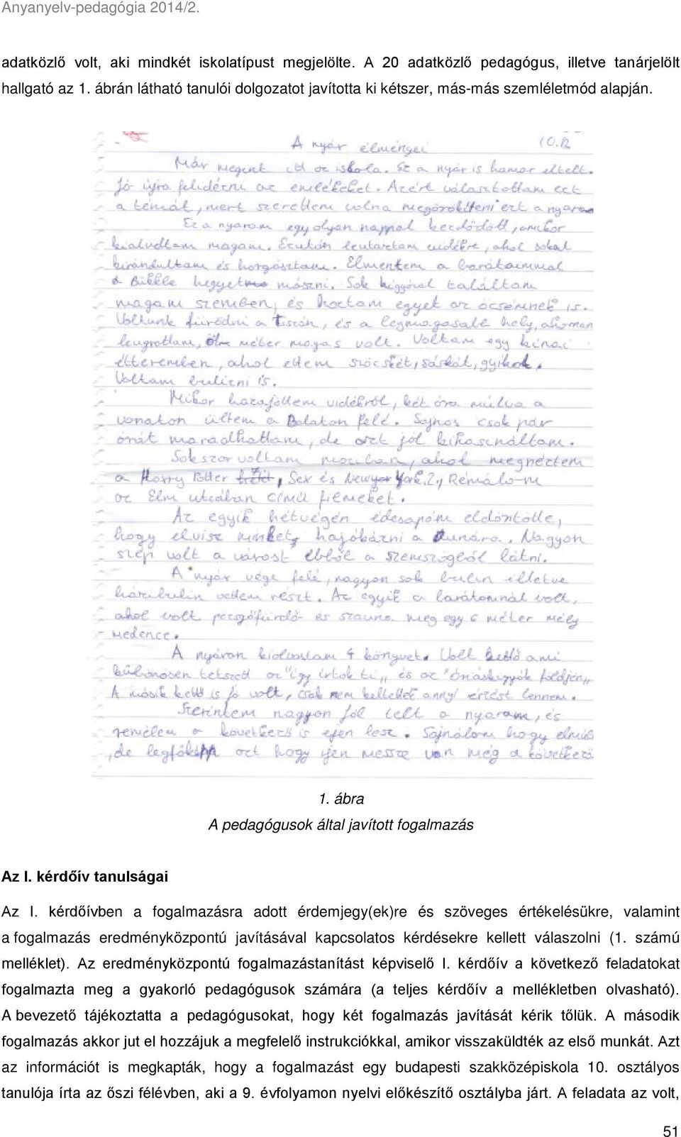 kérdőívben a fogalmazásra adott érdemjegy(ek)re és szöveges értékelésükre, valamint a fogalmazás eredményközpontú javításával kapcsolatos kérdésekre kellett válaszolni (1. számú melléklet).