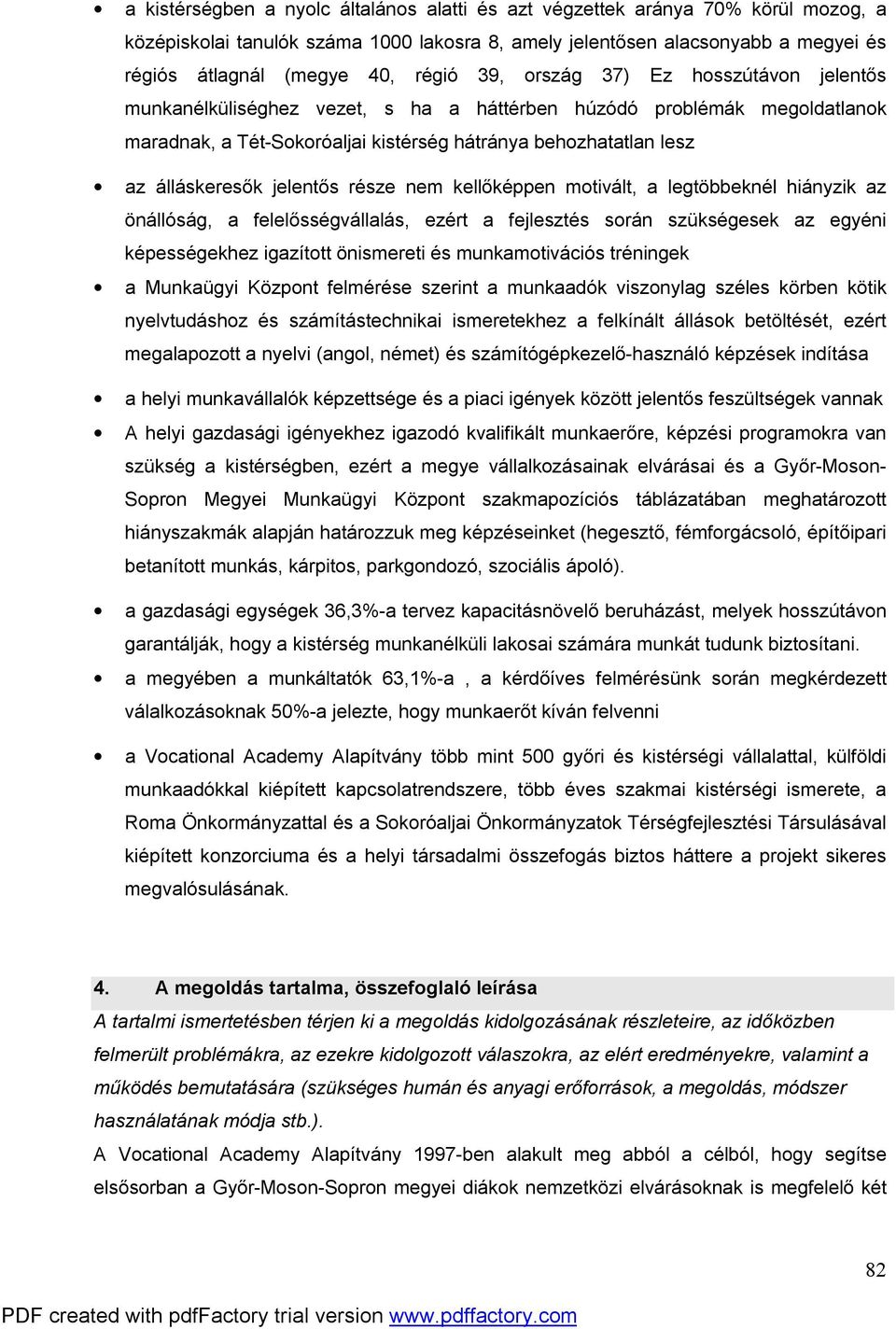 jelentős része nem kellőképpen motivált, a legtöbbeknél hiányzik az önállóság, a felelősségvállalás, ezért a fejlesztés során szükségesek az egyéni képességekhez igazított önismereti és