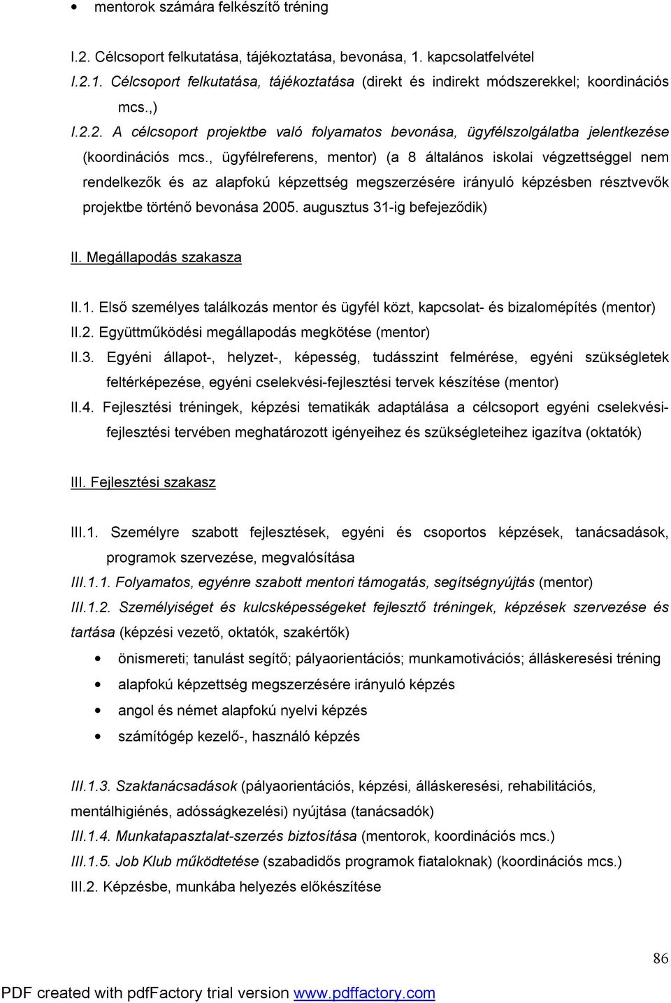 , ügyfélreferens, mentor) (a 8 általános iskolai végzettséggel nem rendelkezők és az alapfokú képzettség megszerzésére irányuló képzésben résztvevők projektbe történő bevonása 2005.