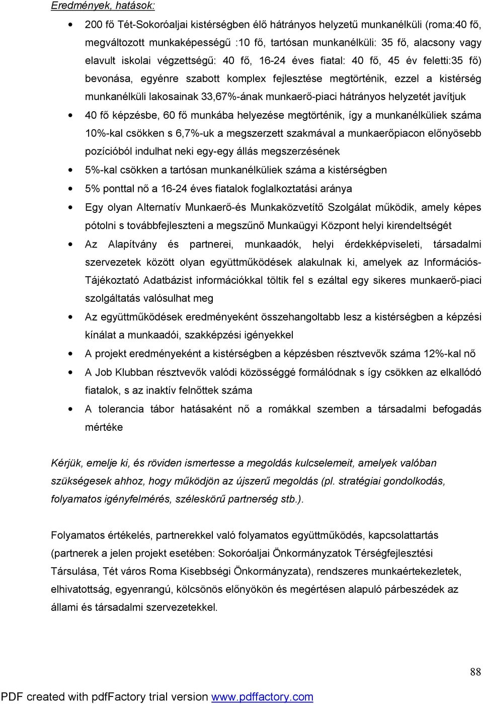 munkaerő-piaci hátrányos helyzetét javítjuk 40 fő képzésbe, 60 fő munkába helyezése megtörténik, így a munkanélküliek száma 10%-kal csökken s 6,7%-uk a megszerzett szakmával a munkaerőpiacon