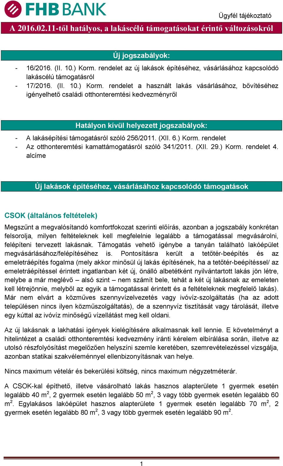 rendelet a használt lakás vásárlásához, bővítéséhez igényelhető családi otthonteremtési kedvezményről Hatályon kívül helyezett jogszabályok: - A lakásépítési támogatásról szóló 256/2011. (XII. 6.