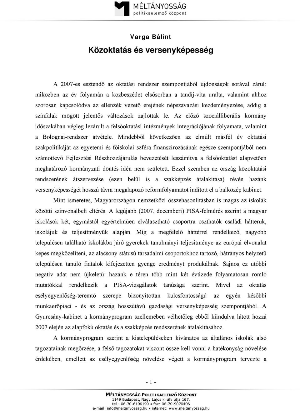 Az előző szociálliberális kormány időszakában végleg lezárult a felsőoktatási intézmények integrációjának folyamata, valamint a Bolognai-rendszer átvétele.