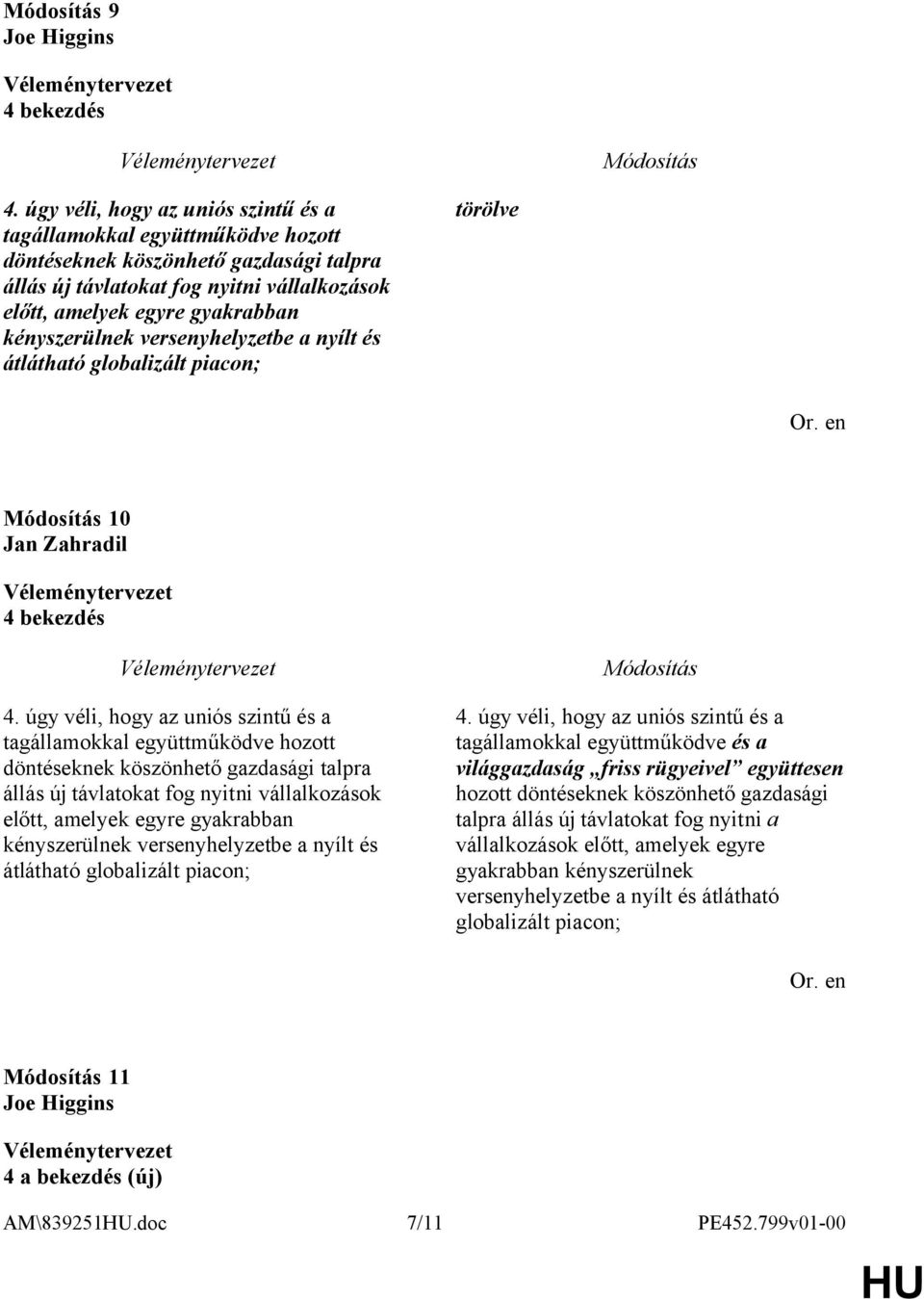 kényszerülnek versenyhelyzetbe a nyílt és átlátható globalizált piacon; törölve 10 Jan Zahradil 4 bekezdés 4.  kényszerülnek versenyhelyzetbe a nyílt és átlátható globalizált piacon; 4.