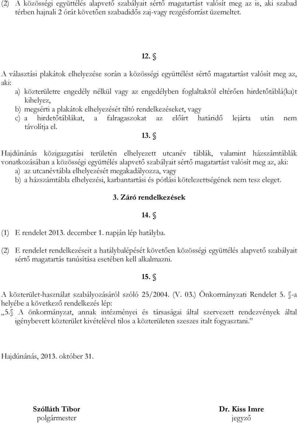 kihelyez, b) megsérti a plakátok elhelyezését tiltó rendelkezéseket, vagy c) a hirdetıtáblákat, a falragaszokat az elıírt határidı lejárta után nem távolítja el. 13.